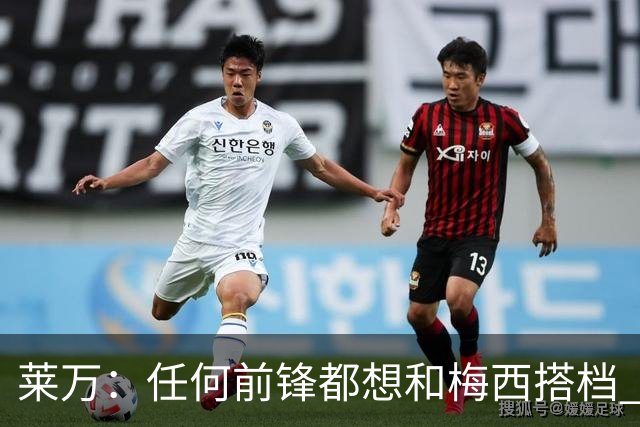 莱万：任何前锋都想和梅西搭档 他已锁定金球奖